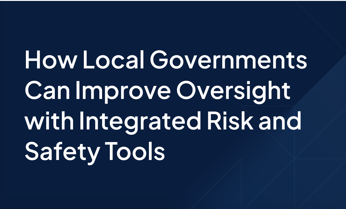 How Local Governments Can Improve Oversight with Integrated Risk and Safety Tools 